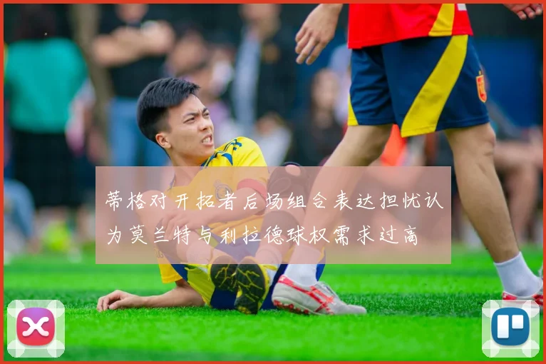 蒂格对开拓者后场组合表达担忧认为莫兰特与利拉德球权需求过高