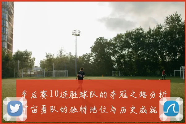 季后赛10连胜球队的夺冠之路分析宇宙勇队的独特地位与历史成就